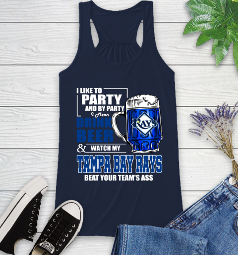 MLB I Like To Party And By Party I Mean Drink Beer And Watch My Tampa Bay Rays Beat Your Team's Ass Baseball Racerback Tank 10