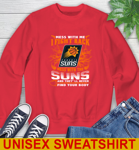 NBA Basketball Phoenix Suns Mess With Me I Fight Back Mess With My Team And They'll Never Find Your Body Shirt Sweatshirt 12