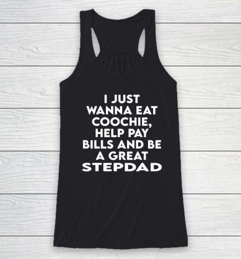 I Just Wanna Eat Coochie Help Pay Bills And Be A Great Stepdad Funny Racerback Tank