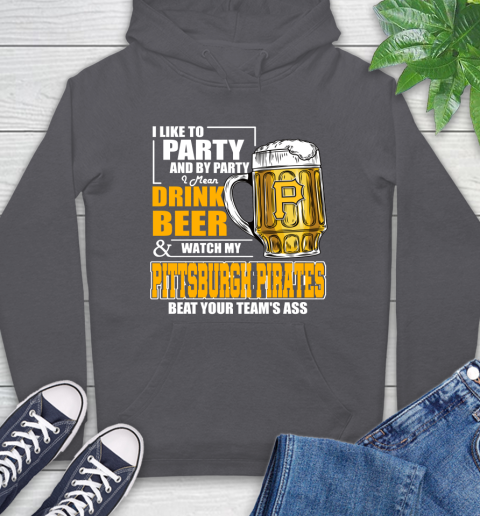 MLB I Like To Party And By Party I Mean Drink Beer And Watch My Pittsburgh Pirates Beat Your Team's Ass Baseball Hoodie 7
