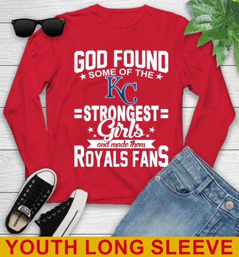 Kansas City Royals MLB Baseball God Found Some Of The Strongest Girls Adoring Fans Youth Long Sleeve 11