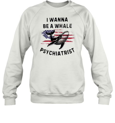 Trump I Wanna Be A Whale Psychiatrist Flag Usa Sweatshirt