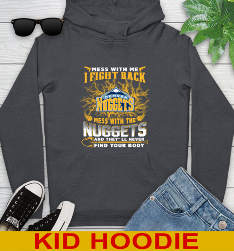 NBA Basketball Denver Nuggets Mess With Me I Fight Back Mess With My Team And They'll Never Find Your Body Shirt Youth Hoodie 9