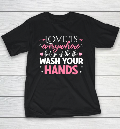 Love Is Everywhere But So Is The Flu Wash Your Hands Valentine Day Funny Youth T-Shirt