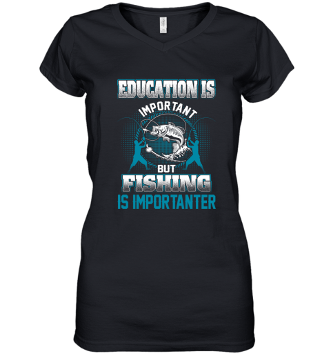 Education Is Important But Fishing Is Importanter Women's V-Neck T-Shirt