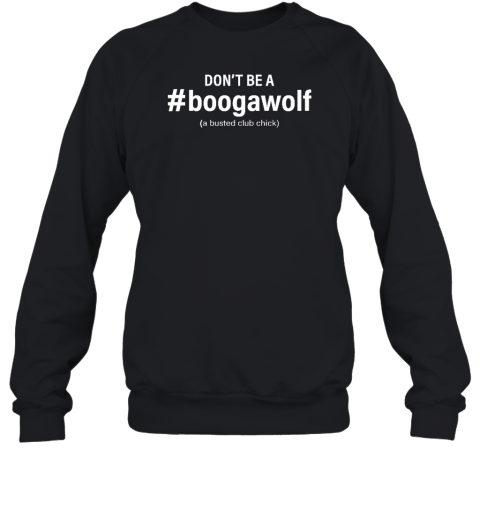 Don't Be A #Boogawolf A Busted Club Chick Sweatshirt