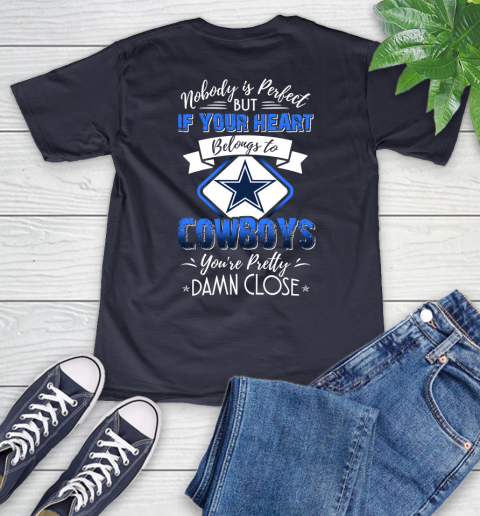 NFL Football Dallas Cowboys Nobody Is Perfect But If Your Heart Belongs To Cowboys You're Pretty Damn Close Shirt V-Neck T-Shirt 2