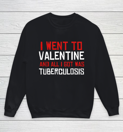 I Went To Valentine And All I Got Was Tuberculosis Youth Sweatshirt