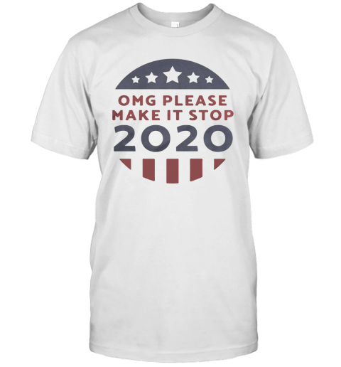 OMG Please Make It Stop 2020 America Flag T-Shirt