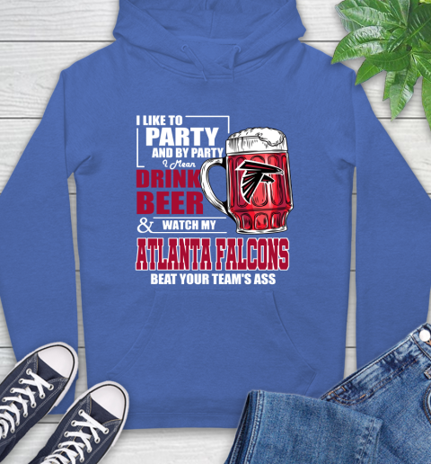 NFL I Like To Party And By Party I Mean Drink Beer and Watch My Atlanta Falcons Beat Your Team's Ass Football Hoodie 9