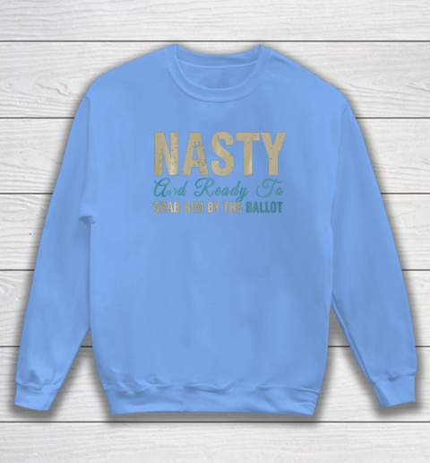 Nasty Woman Shirt Grab Him By The Ballot Sweatshirt Tee For Sports