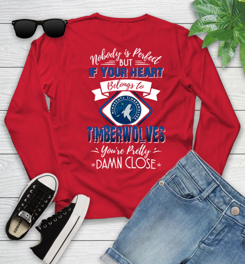 NBA Basketball Minnesota Timberwolves Nobody Is Perfect But If Your Heart Belongs To Timberwolves You're Pretty Damn Close Shirt Youth Long Sleeve 10