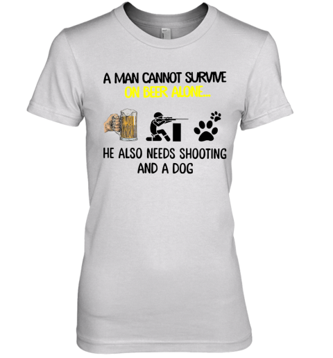 A Man Cannot Survive On Beer Alone He Also Needs Shooting And A Dog Premium Women's T-Shirt