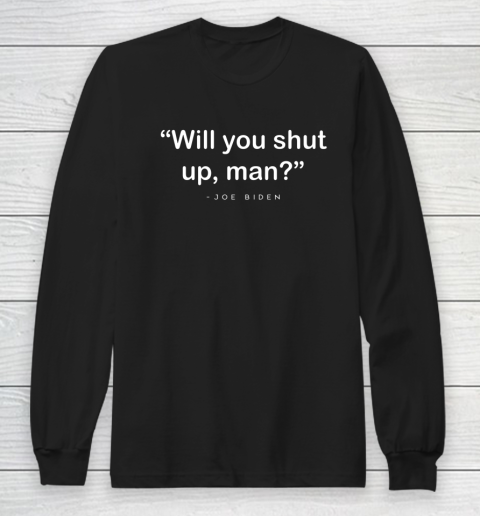 Will You Shut Up Man Joe Biden Harris Long Sleeve T-Shirt
