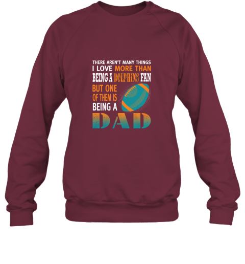 n3xq i love more than being a dolphins fan being a dad football sweatshirt 35 front maroon