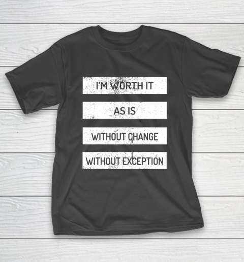 I m Worth It As Is Without Change Without Exception T-Shirt