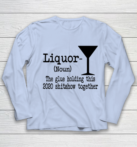 Liquor The Glues Holding This 2020 Shitshow Together Humor Youth Long Sleeve 5