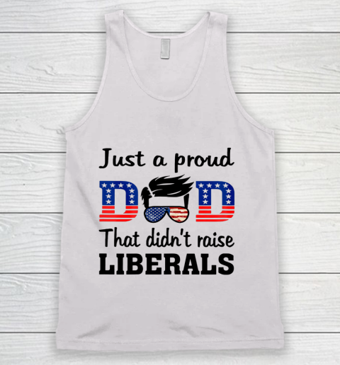 Just A Proud Dad That Didn t Raise Liberals Tank Top