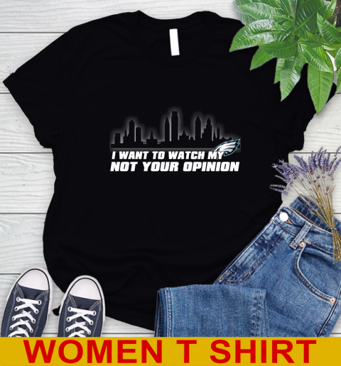 Philadelphia Eagles NFL I Want To Watch My Team Not Your Opinion Women's T-Shirt
