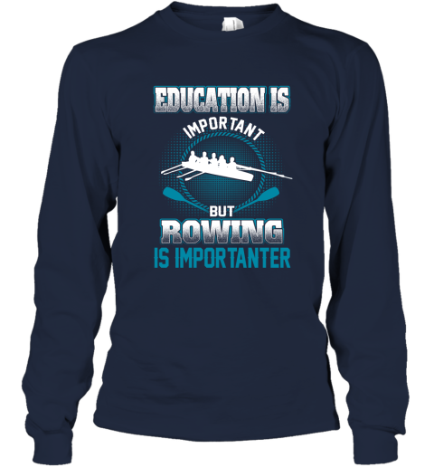 Education Is Important But Rowing Is Importanter Long Sleeve T-Shirt 2