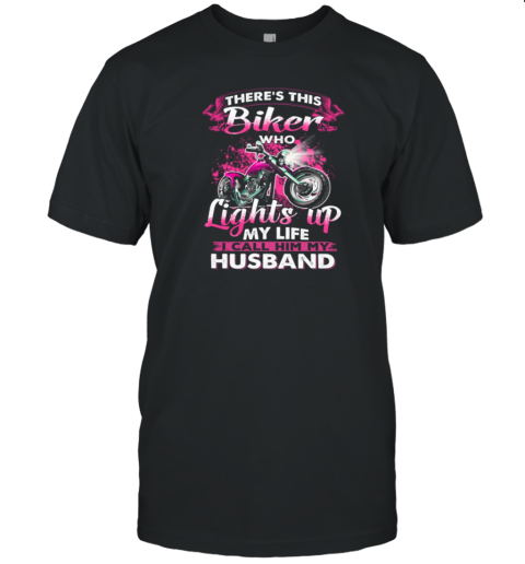 There's This Biker Who Lights Up My Life I Call Him My Husband T-Shirt