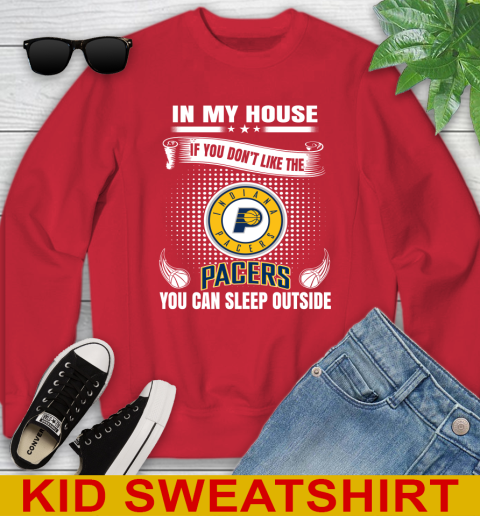 Indiana Pacers NBA Basketball In My House If You Don't Like The Pacers You Can Sleep Outside Shirt Youth Sweatshirt 7