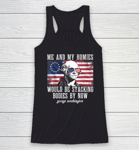 Me And My Homies Would Be Stacking Bodies By Now Funny Quote Racerback Tank
