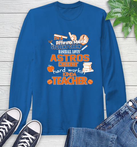 Houston Astros MLB I'm A Difference Making Student Caring Baseball Loving Kinda Teacher Long Sleeve T-Shirt 10