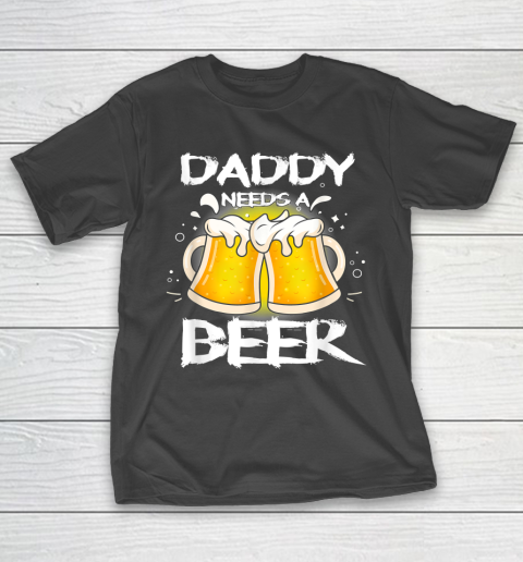 Beer Lover Funny Shirt Daddy Needs A Beer Father's Day Funny Drinking T-Shirt