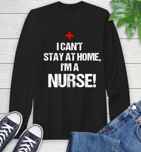 Nurse Shirt I Can't Stay At Home I'm a Nurse We Fight When Others Can't T Shirt Long Sleeve T-Shirt