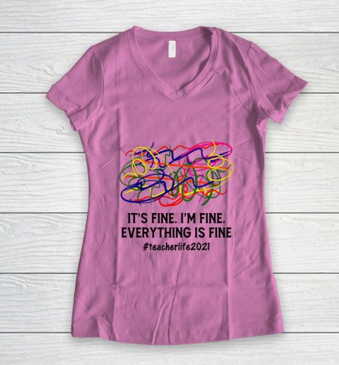 It s Fine I m Fine Everything Is Fine Teacher Life 2021 Fun Women's V-Neck T-Shirt 8