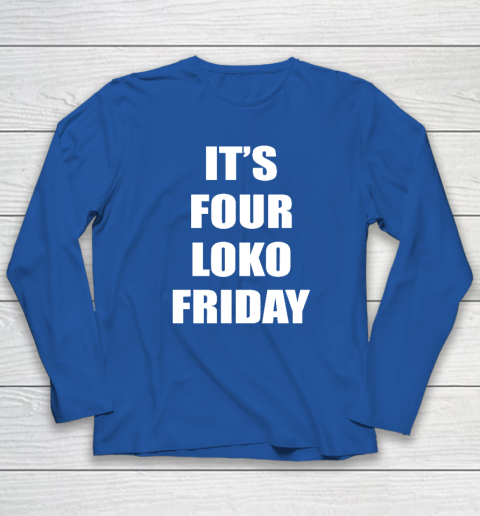 It's Four Loko Friday And I Have A Gun Long Sleeve T-Shirt 5