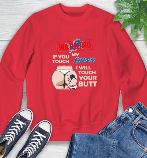 Detroit Lions NFL Football Warning If You Touch My Team I Will Touch My Butt Sweatshirt 10