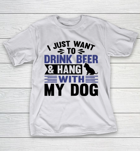 Beer Lover Funny Shirt I Just Want To Drink Beer And Hang With My Dog  Humour Funny with Black Dog T-Shirt 9