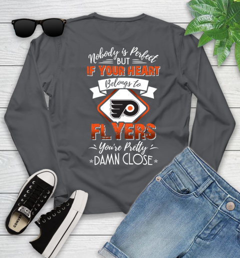 NHL Hockey Philadelphia Flyers Nobody Is Perfect But If Your Heart Belongs To Flyers You're Pretty Damn Close Shirt Youth Long Sleeve 8