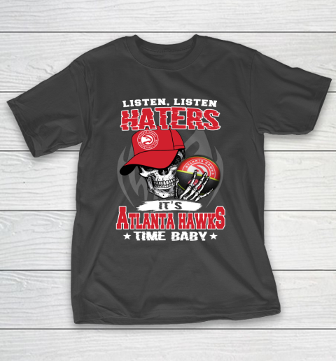 Listen Haters It is HAWKS Time Baby NBA T-Shirt