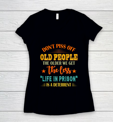Don t Piss Off Old People The Older We Get The Less Life Women's V-Neck T-Shirt