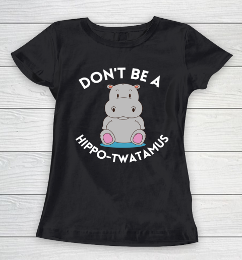 Don't Be a Hippo Twatamus Women's T-Shirt