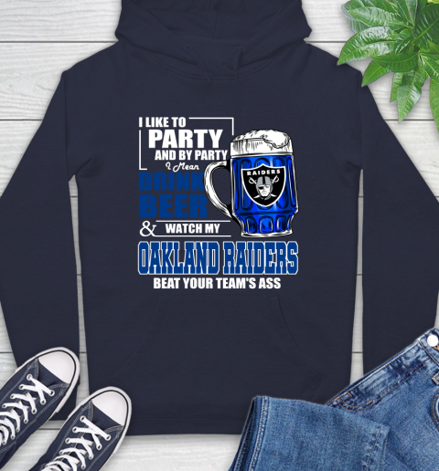NFL I Like To Party And By Party I Mean Drink Beer and Watch My Oakland Raiders Beat Your Team's Ass Football Hoodie 3