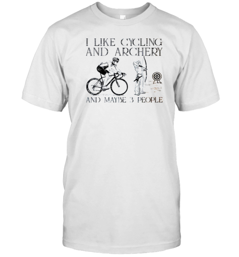 I Like Cycling And Archery And Maybe 3 People T-Shirt