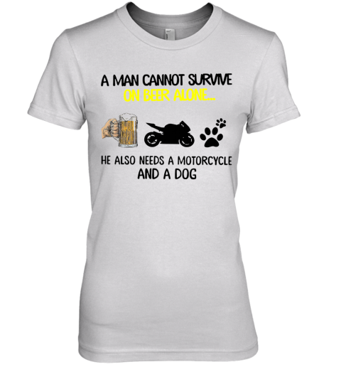 A Man Cannot Survive On Beer Alone He Also Needs Motorcycle And A Dog Premium Women's T-Shirt