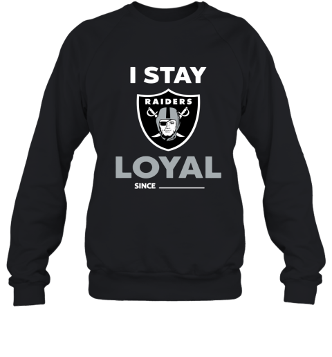 Oakland Raiders I Stay Loyal Since Personalized Sweatshirt