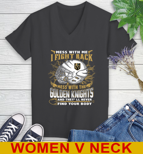Vegas Golden Knights Mess With Me I Fight Back Mess With My Team And They'll Never Find Your Body Shirt Women's V-Neck T-Shirt 8