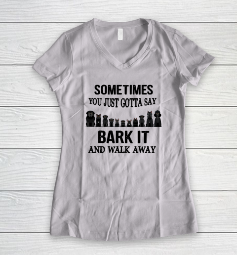 Sometimes You Just Gotta Say Bark It And Walk Away Women's V-Neck T-Shirt