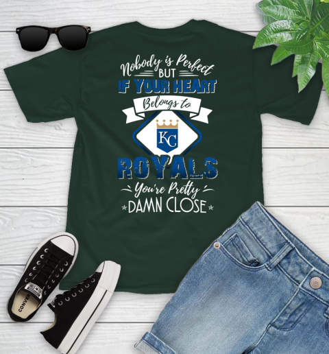 MLB Baseball Kansas City Royals Nobody Is Perfect But If Your Heart Belongs To Royals You're Pretty Damn Close Shirt Youth T-Shirt 4