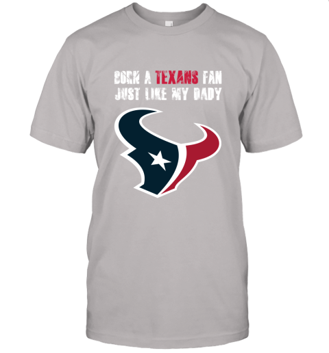 zjvz houston texans born a texans fan just like my daddy jersey t shirt 60 front ash
