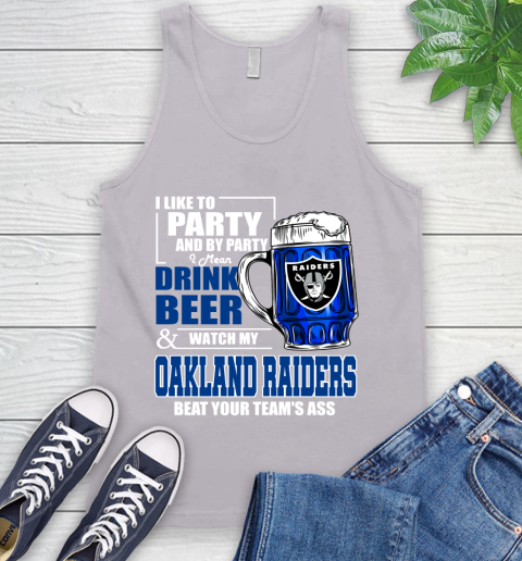 NFL I Like To Party And By Party I Mean Drink Beer and Watch My Oakland Raiders Beat Your Team's Ass Football Tank Top 3