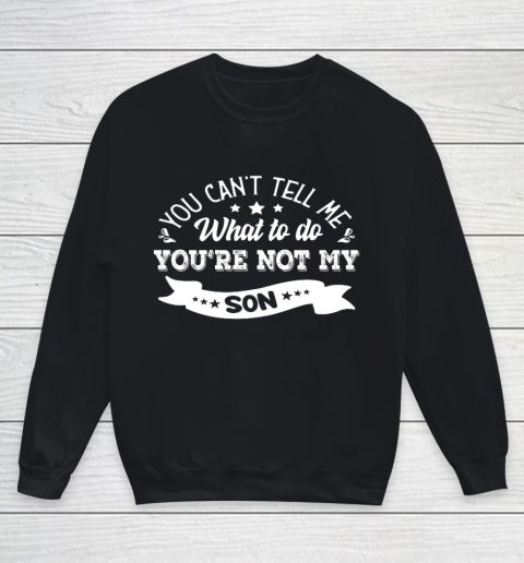 You can't tell me what to do you re not my Son Youth Sweatshirt