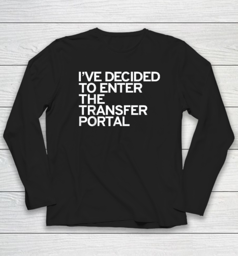 I've Decided To Enter The Transfer Portal Long Sleeve T-Shirt
