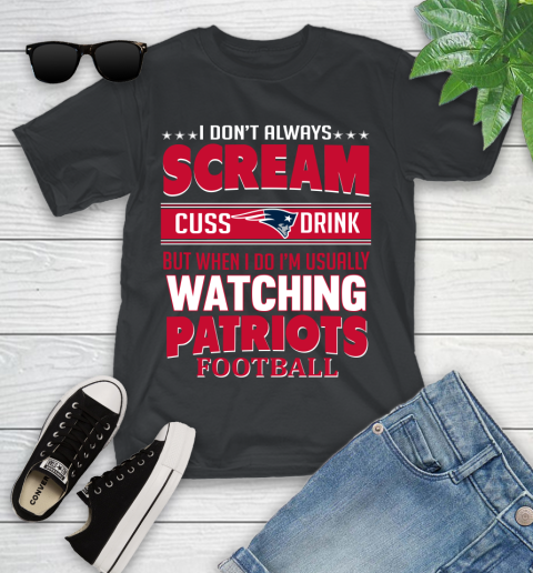 New England Patriots NFL Football I Scream Cuss Drink When I'm Watching My Team Youth T-Shirt